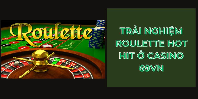 Trải nghiệm Roulette hot hit ở Casino 69VN