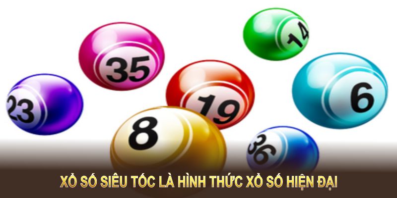 Xổ số siêu tốc là hình thức xổ số hiện đại với tốc độ quay nhanh