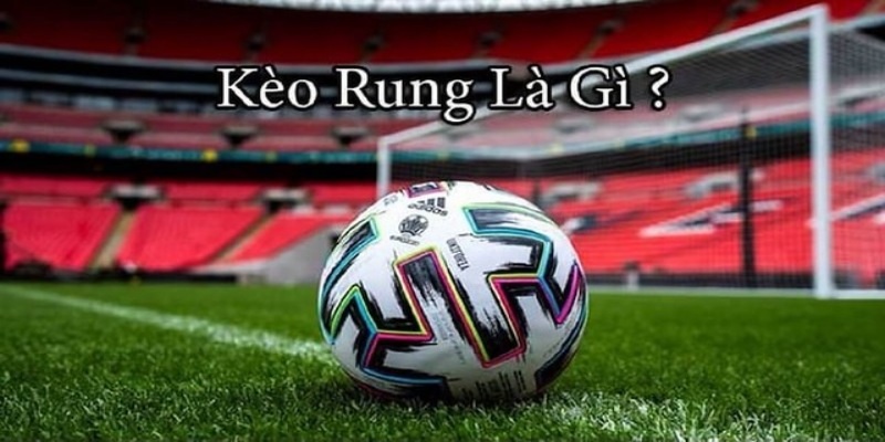 Giới thiệu về kèo rung là gì?