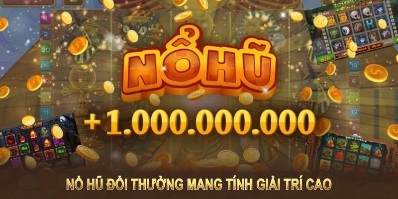 Nổ hũ đổi thưởng là hình thức trò chơi mang tính giải trí cao